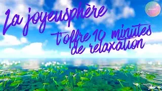La Joyeusphère t'offre 10 minutes de relaxation #06