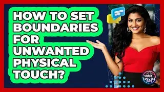 How To Set Boundaries For Unwanted Physical Touch?