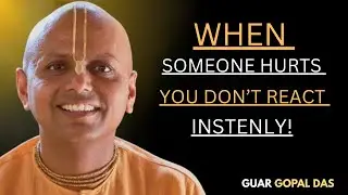 When Someone Hurts You, Don't React Instantly [BEST MOTIVATIOANL SPEECH BY GAUR GOPAL DAS ]