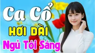 Vừa Nằm Vừa Nghe Ca Cổ Hơi Dài Dễ Ngủ - Ca Cổ Cải Lương Xưa NGỦ TỚI SÁNG | Ca Cổ Tân Thời