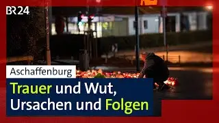 Messerangriff in Aschaffenburg: Trauer und Wut, Ursachen und Folgen | BR24