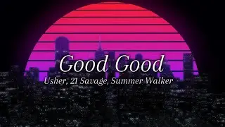 Usher, 21 Savage, Summer Walker - Good Good (Lyrics)