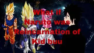 What if Naruto was the reincarnation of kid buu part 1