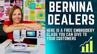 BERNINA DEALERS - Free Embroidery Class to Give to Your Customers