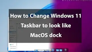 Windows 11 |  A Step-By-Step Guide on How to customize taskbar to look like Mac OS