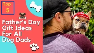 Father's Day Gift Ideas For All Dog Dads