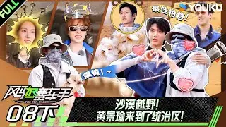 MULTISUB【风驰赛车手】EP08下：沙漠越野！黄景瑜来到统治区！ | 黄景瑜/黄明昊/江奇霖/金晨/李承铉/李治廷/林一 | 优酷综艺 YOUKUSHOW