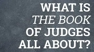 What Is the Book of Judges All About?