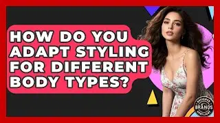 How Do You Adapt Styling For Different Body Types? - Designer Brands Spotlight