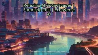 Relaxing AI Soundscapes | Futuristic Chill | EchoVerse AI