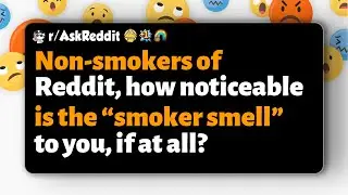 r/AskReddit | Некурящие пользователи Reddit, насколько заметен для вас &laquo;запах курильщика&raquo;, если в...