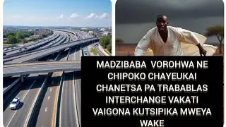 MADZIBABA VOROHWA NE CHIPOKO CHAYEUKAI CHANETSA PA TRABABLAS INTERCHANGE VAKATI VAIGONA KUTSIPIKA
