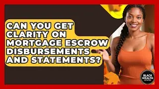 Can You Get Clarity On Mortgage Escrow Disbursements And Statements? - Black Wealth Estates