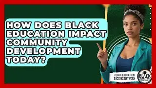 How Does Black Education Impact Community Development Today? | Black Education Success Network News