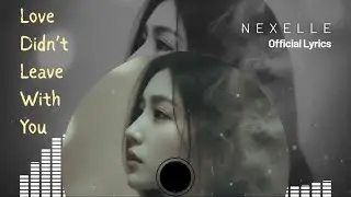 Love Didn't Leave With You - Nexelle | Heartbreak Lyrics