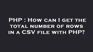 PHP : How can I get the total number of rows in a CSV file with PHP?