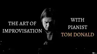 The Art of Improvisation with Pianist Tom Donald: Music Documentary (Full version)