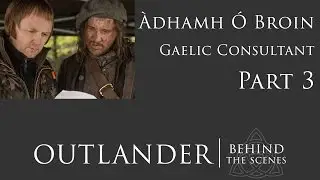 OutlanderBTS Original: Part 3 of my Interview with Gaelic Consultant, &Agrave;dhamh &Oacute; Broin