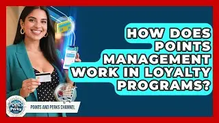 How Does Points Management Work in Loyalty Programs? | Points and Perks Channel News