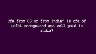Cfa from US or from India Is cfa of icfai recognised and well paid in india