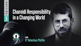 Chareidi Responsibility in a Changing World, with R' Yehoshua Pfeffer
