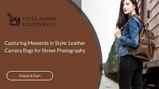 Capturing Moments in Style: Leather Camera Bags for Street Photography