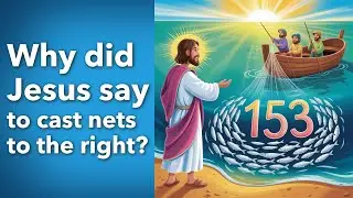 Jesus, The Mystery of the 153 Fish, and Casting Nets to the Right