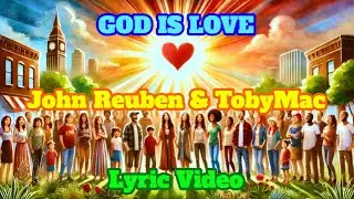GOD IS LOVE - JOHN REUBEN & TOBYMAC - LYRIC VIDEO