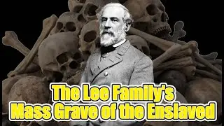 Robert E. Lee's Family's Mass Grave of the Enslaved