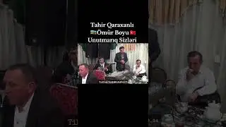 Tahir Qaraxanlı Ömür Boyu Unutmarıq Sizləri Möhtəşəm ifa
