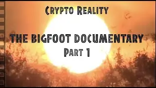 Crypto Reality's Bigfoot Documentary-The Film Evidence  Part 1