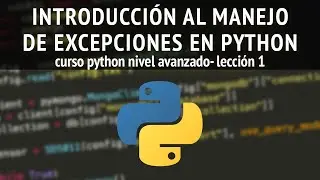 Introducci&oacute;n al manejo de excepciones en Python | Lecci&oacute;n 1 curso Python Nivel Avanzado
