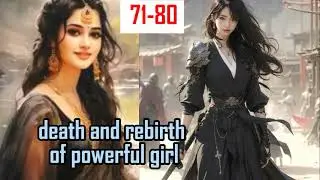 Death and rebirth of powerful girl  71-80#love and revenge story#SSexplainer