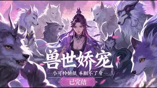 🔥《首播》💥【兽世娇宠：小可怜她根本翻不了身】已完结芜玥好不容易熬到了十八岁高考完，还未来得及欣喜脱离不幸福的家庭，便被得知家里破产，父母带着哥哥妹妹出国。#小说#漫画#有声