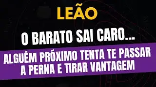 LEÃO♌️ O BARATO SAI CARO: ALGUÉM PRÓXIMO TENTA TE PASSAR A PERNA E TIRAR VANTAGEM