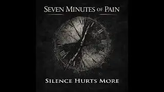 Silence Hurts More - Seven Minutes Of Pain
