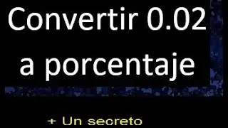 convertir 0.02 a porcentaje , transformar decimales a porcentajes