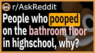 People who pooped on the bathroom floor in highschool, why? - (r/AskReddit)