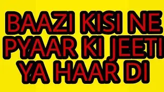 Baazi kisi ne pyaar ki jeeti ya haar di