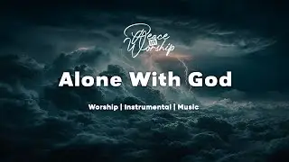 Alone With God | Soaking Worship Music for Prayer || Instrumental Worship | Peace in Worship