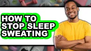 How to Stop Sleep Sweating (full Guide)