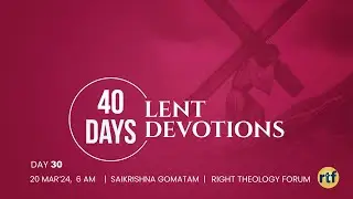 Day 30 | Lent Devotions | Saikrishna Gomatam