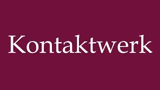 How to Pronounce ''Kontaktwerk'' Correctly in German