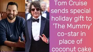 Tom Cruise sends special holiday gift to 'The Mummy' co-star in place of coconut cake | Tom Cruise