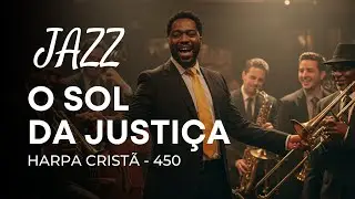 Jazz Gospel – Hino da Harpa Cristã 450 “O Sol da Justiça”