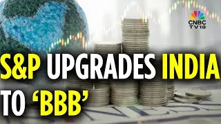 S&P Upgrades India To 'BBB'; S&P Says That Effect Of US Tariffs Will Be Manageable | CNBC TV18
