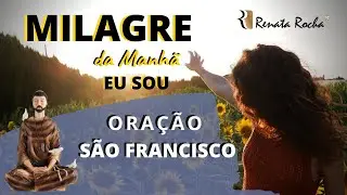 MILAGRE DA MANHÃ - ORAÇÃO DE SÃO FRANCISCO - EU SOU   🌻