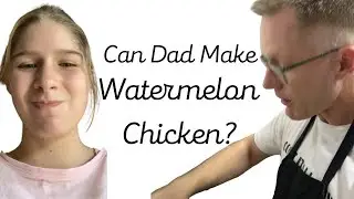 Can Dad Make Watermelon Chicken?