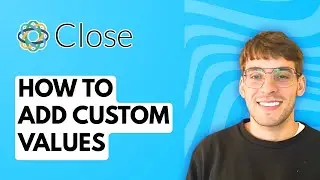 Как добавить пользовательские значения в Close CRM [Полное руководство 2026 года]