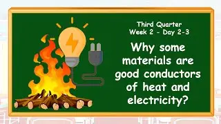 Why some materials are good conductors of heat and electricity? Q3-WK2 -Day2-3